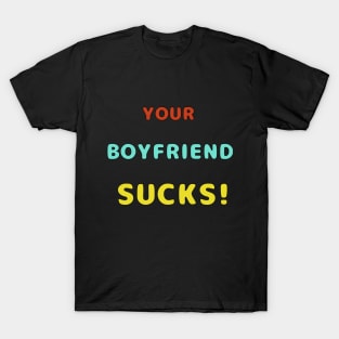 Your Boyfriend Sucks Colorful Text T-Shirt